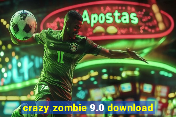 crazy zombie 9.0 download